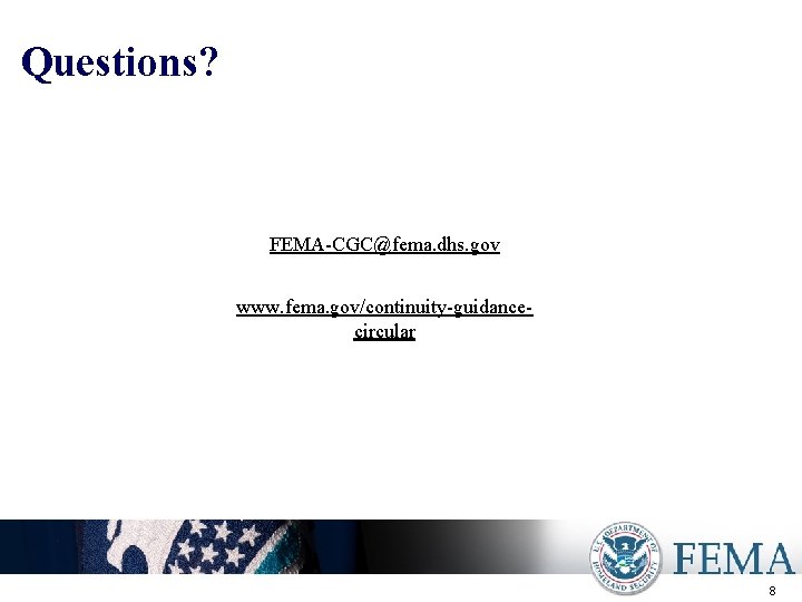 Questions? FEMA-CGC@fema. dhs. gov www. fema. gov/continuity-guidancecircular Presenter’s Name June 17, 2003 8 Questions? FEMA-CGC@fema. dhs. gov www. fema. gov/continuity-guidancecircular Presenter’s Name June 17, 2003 8