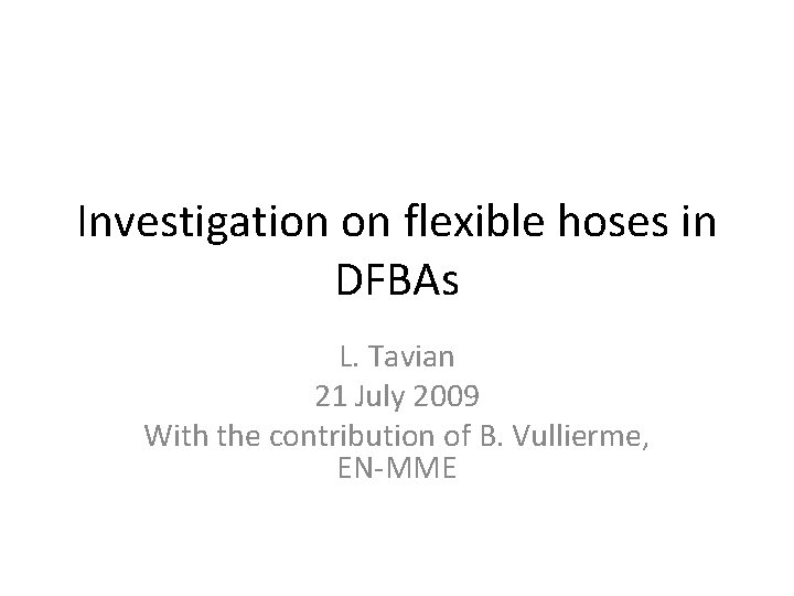 Investigation on flexible hoses in DFBAs L. Tavian 21 July 2009 With the contribution