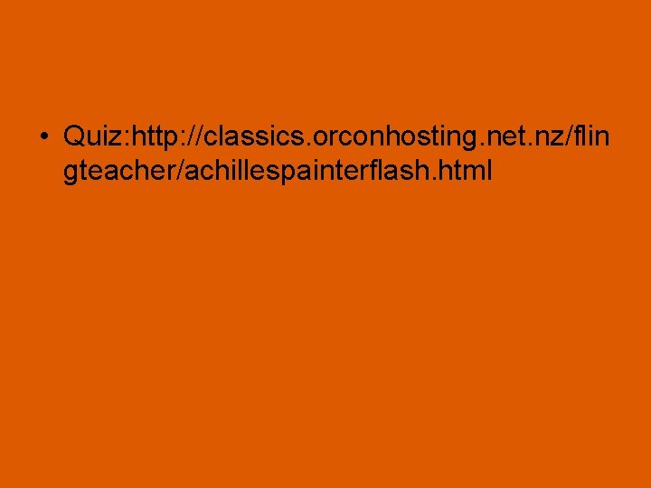  • Quiz: http: //classics. orconhosting. net. nz/flin gteacher/achillespainterflash. html 