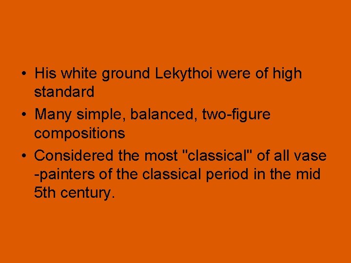  • His white ground Lekythoi were of high standard • Many simple, balanced,
