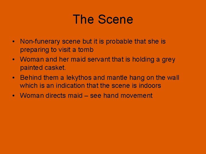The Scene • Non-funerary scene but it is probable that she is preparing to