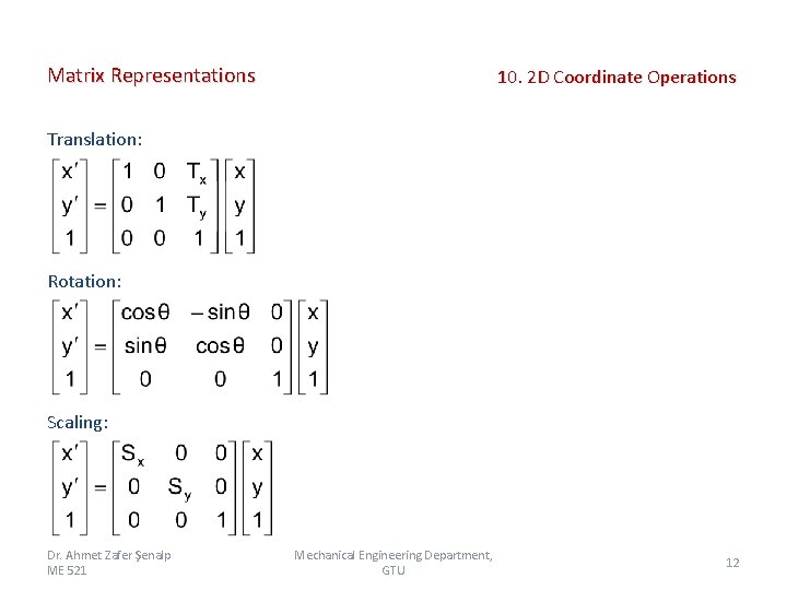 Matrix Representations 10. 2 D Coordinate Operations Translation: Rotation: Scaling: Dr. Ahmet Zafer Şenalp