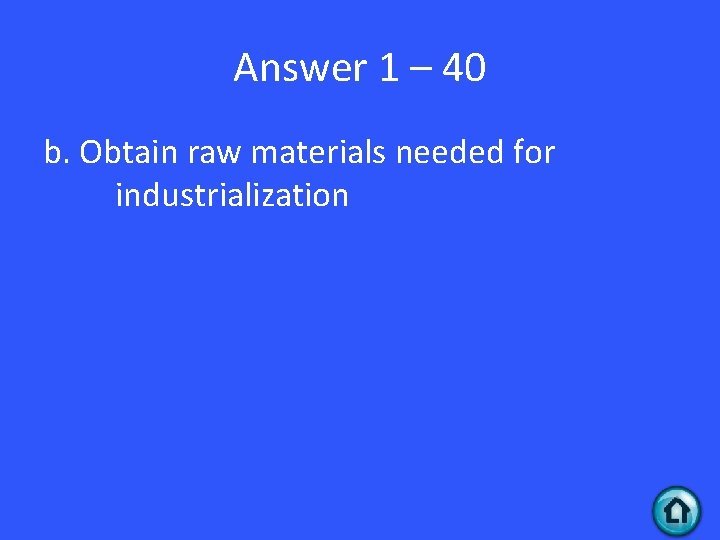 Answer 1 – 40 b. Obtain raw materials needed for industrialization 