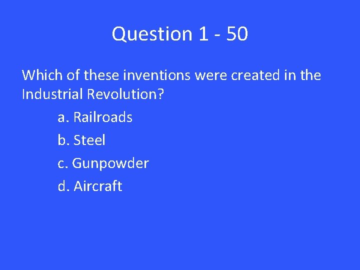 Question 1 - 50 Which of these inventions were created in the Industrial Revolution?