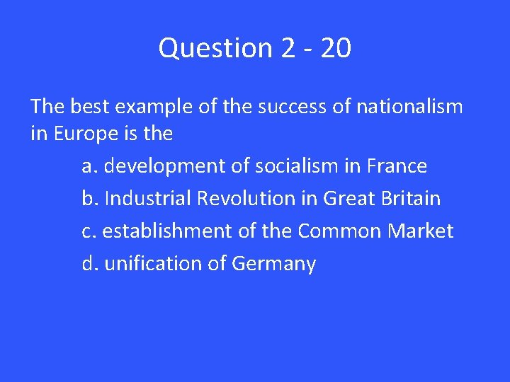 Question 2 - 20 The best example of the success of nationalism in Europe