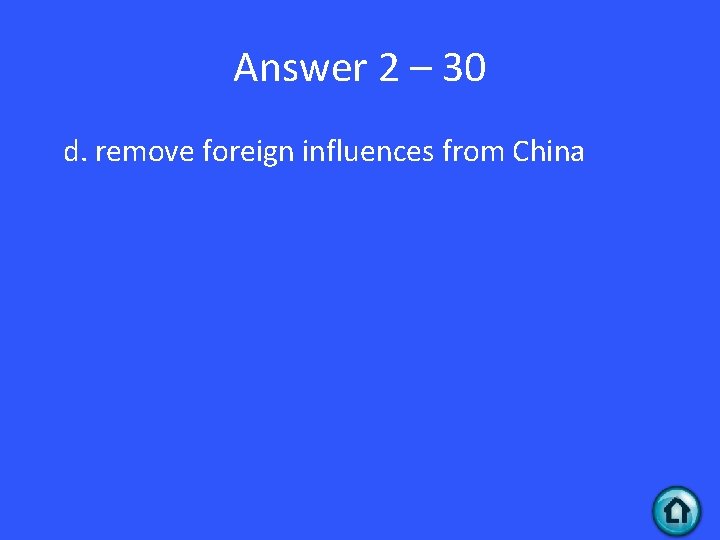 Answer 2 – 30 d. remove foreign influences from China 