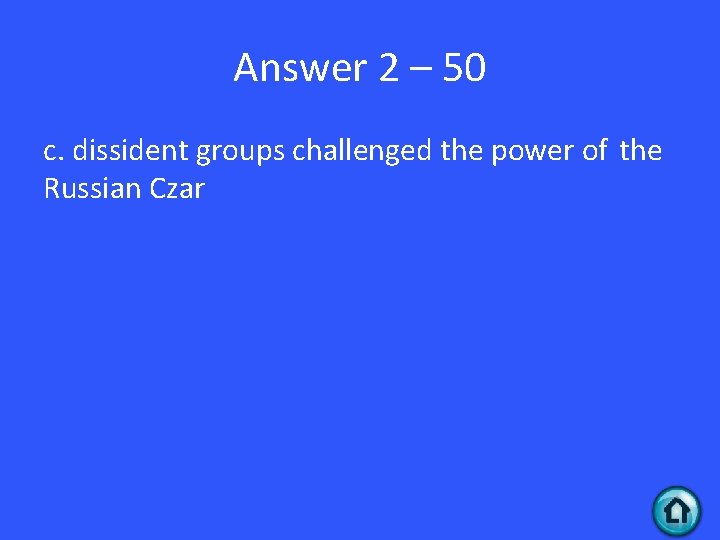Answer 2 – 50 c. dissident groups challenged the power of the Russian Czar