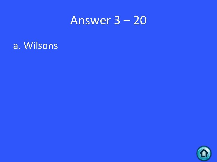 Answer 3 – 20 a. Wilsons 