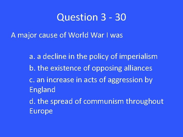 Question 3 - 30 A major cause of World War I was a. a