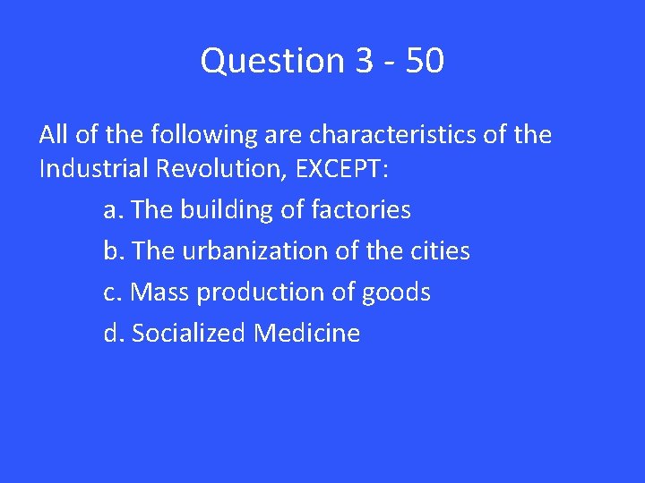 Question 3 - 50 All of the following are characteristics of the Industrial Revolution,