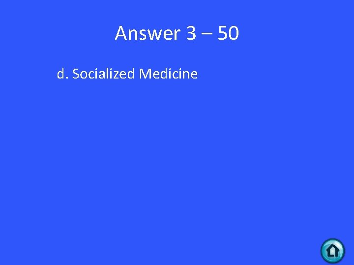 Answer 3 – 50 d. Socialized Medicine 