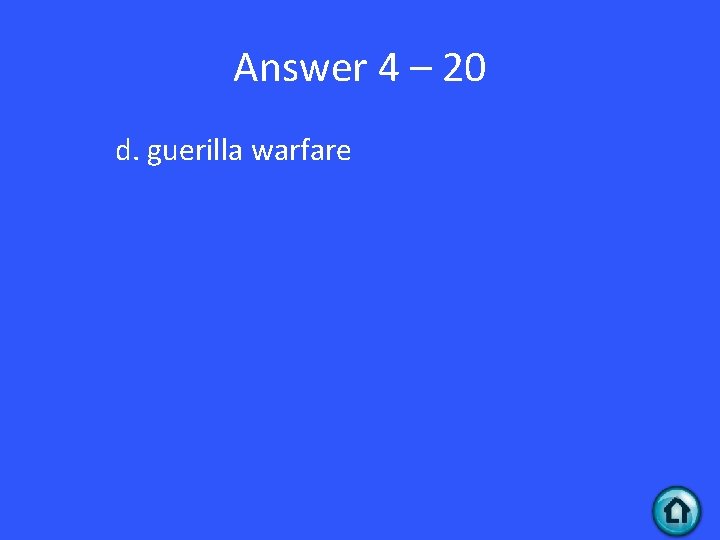 Answer 4 – 20 d. guerilla warfare 