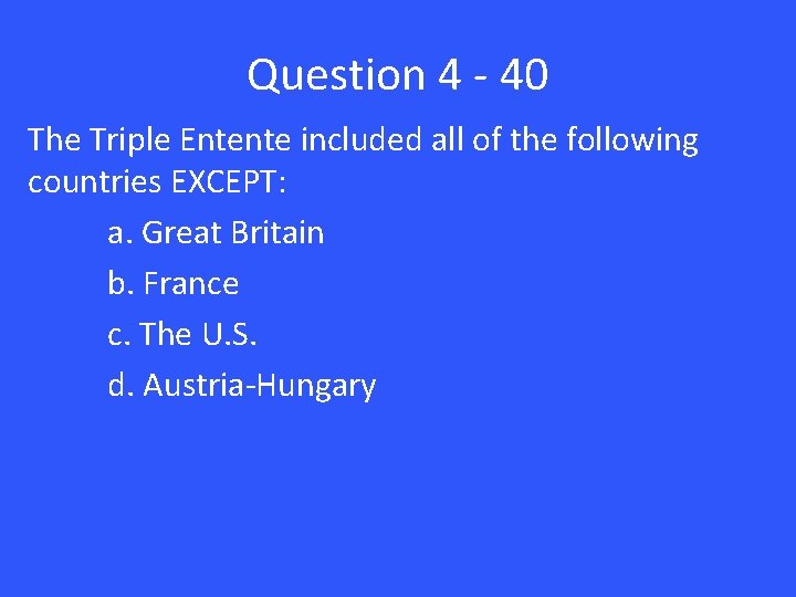 Question 4 - 40 The Triple Entente included all of the following countries EXCEPT: