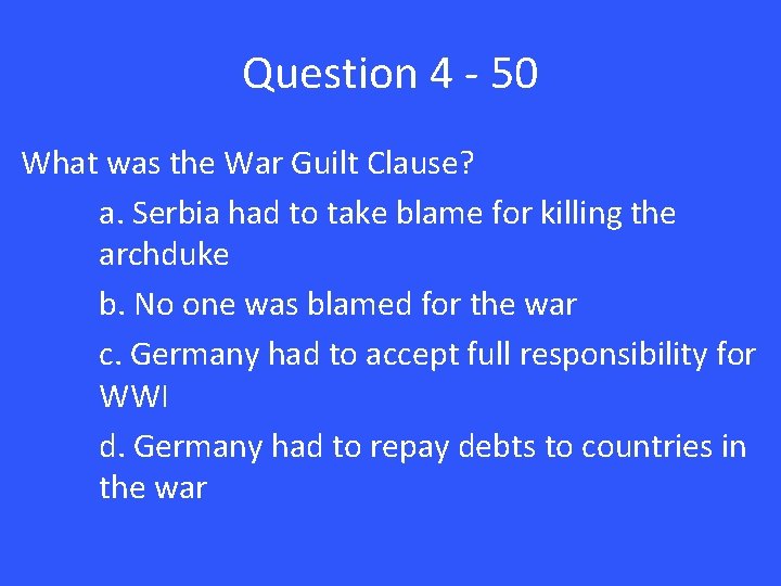 Question 4 - 50 What was the War Guilt Clause? a. Serbia had to