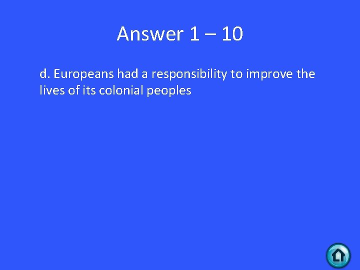 Answer 1 – 10 d. Europeans had a responsibility to improve the lives of