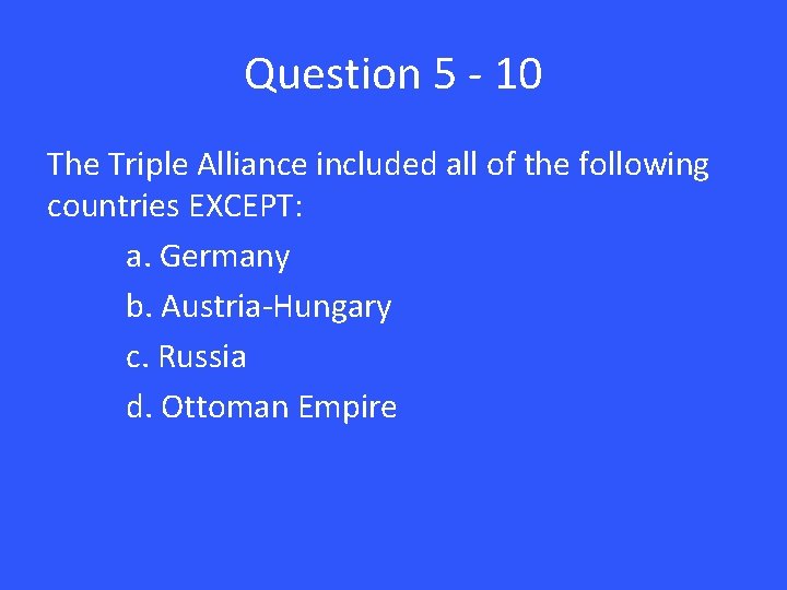 Question 5 - 10 The Triple Alliance included all of the following countries EXCEPT: