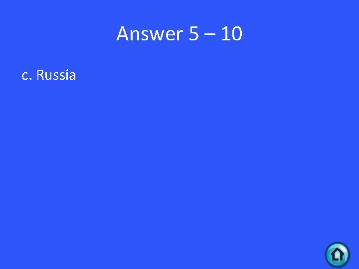 Answer 5 – 10 c. Russia 