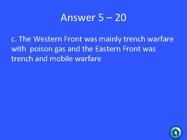 Answer 5 – 20 c. The Western Front was mainly trench warfare with poison