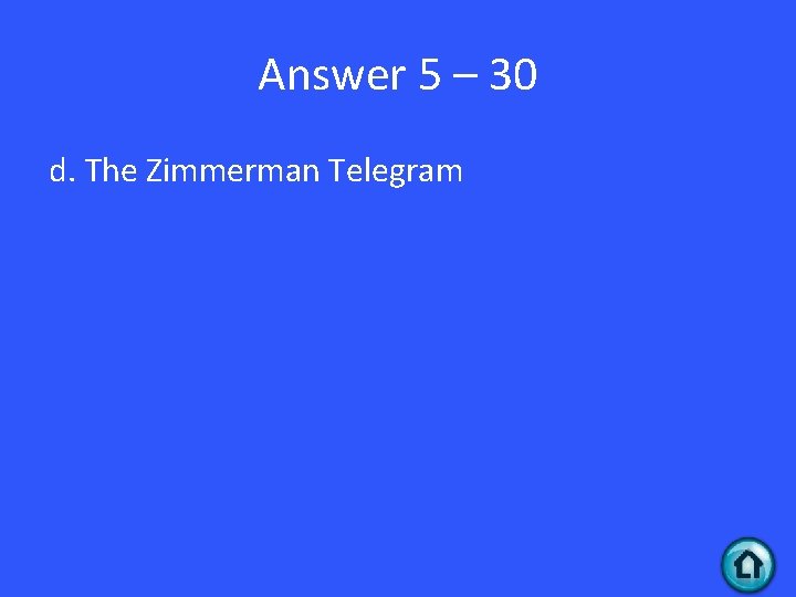 Answer 5 – 30 d. The Zimmerman Telegram 