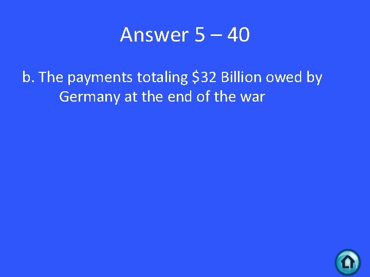 Answer 5 – 40 b. The payments totaling $32 Billion owed by Germany at
