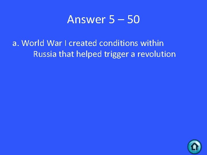 Answer 5 – 50 a. World War I created conditions within Russia that helped