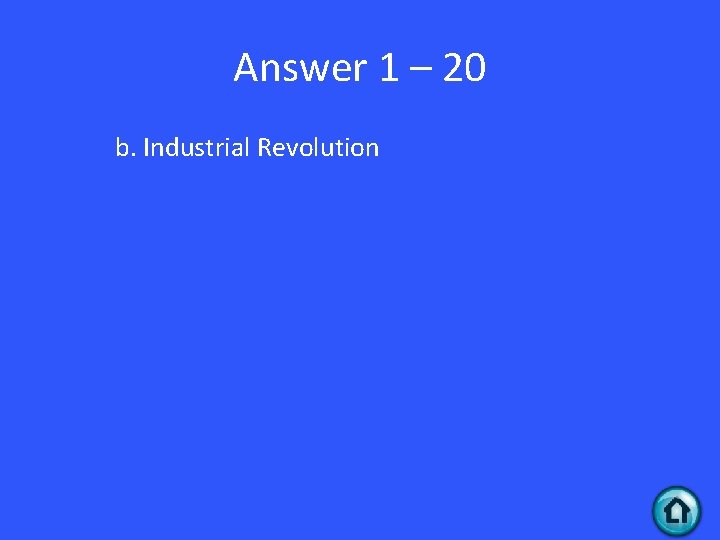 Answer 1 – 20 b. Industrial Revolution 