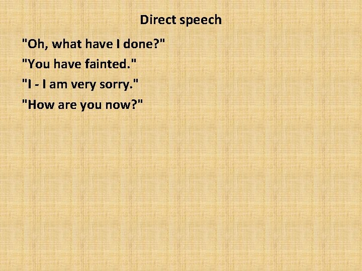 Direct speech "Oh, what have I done? " "You have fainted. " "I -