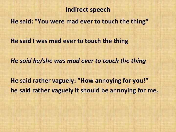 Indirect speech He said: "You were mad ever to touch the thing“ He said