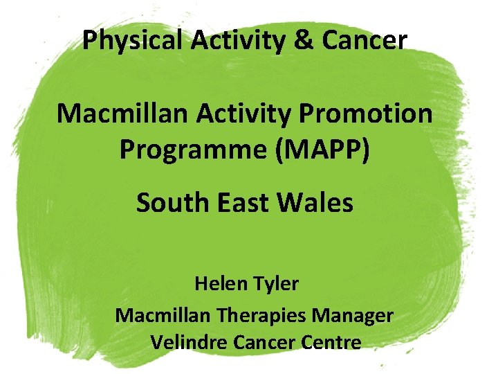 Physical Activity & Cancer Macmillan Activity Promotion Programme (MAPP) South East Wales Helen Tyler