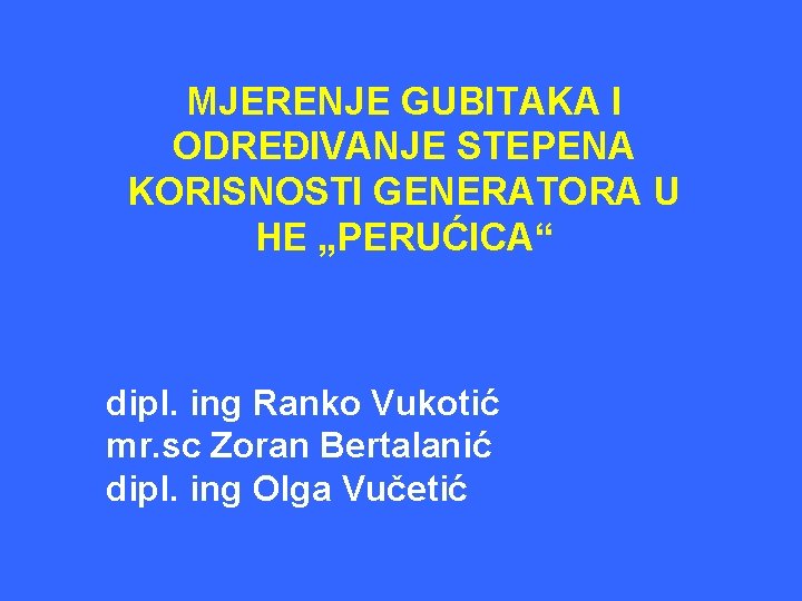 MJERENJE GUBITAKA I ODREĐIVANJE STEPENA KORISNOSTI GENERATORA U HE „PERUĆICA“ dipl. ing Ranko Vukotić