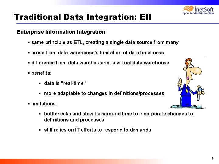 Traditional Data Integration: EII Enterprise Information Integration § same principle as ETL, creating a Traditional Data Integration: EII Enterprise Information Integration § same principle as ETL, creating a