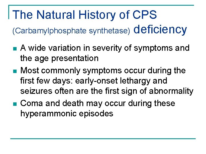 The Natural History of CPS (Carbamylphosphate synthetase) deficiency n n n A wide variation