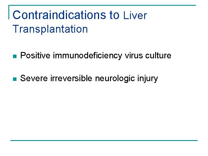 Contraindications to Liver Transplantation n Positive immunodeficiency virus culture n Severe irreversible neurologic injury