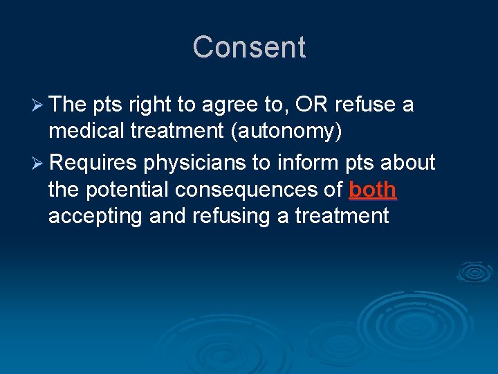 Consent Ø The pts right to agree to, OR refuse a medical treatment (autonomy)