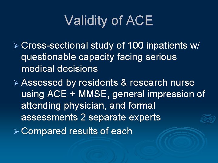 Validity of ACE Ø Cross-sectional study of 100 inpatients w/ questionable capacity facing serious