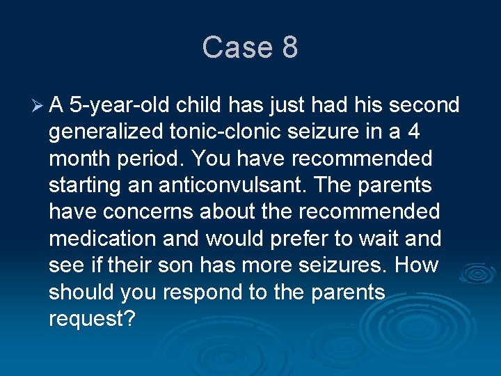 Case 8 Ø A 5 -year-old child has just had his second generalized tonic-clonic