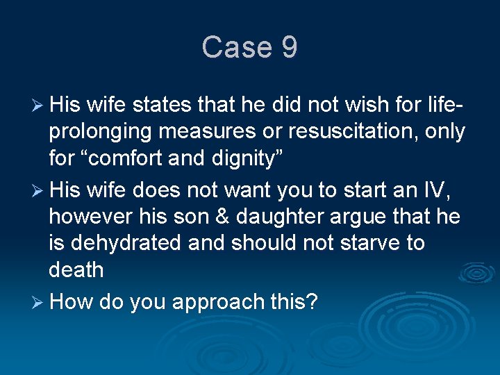 Case 9 Ø His wife states that he did not wish for life- prolonging