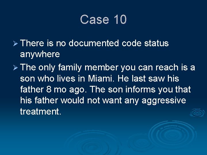 Case 10 Ø There is no documented code status anywhere Ø The only family