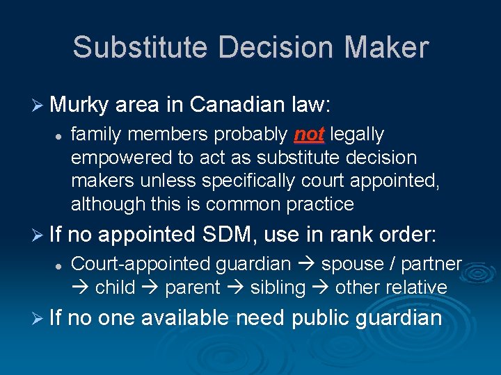 Substitute Decision Maker Ø Murky area in Canadian law: l family members probably not