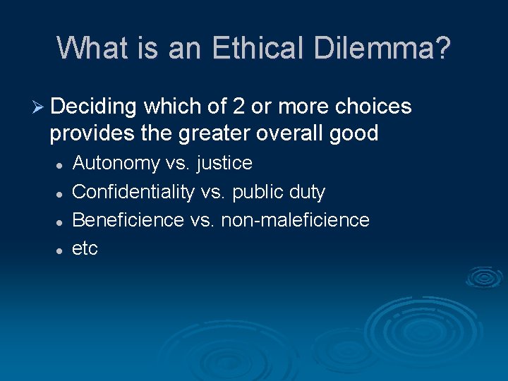 What is an Ethical Dilemma? Ø Deciding which of 2 or more choices provides