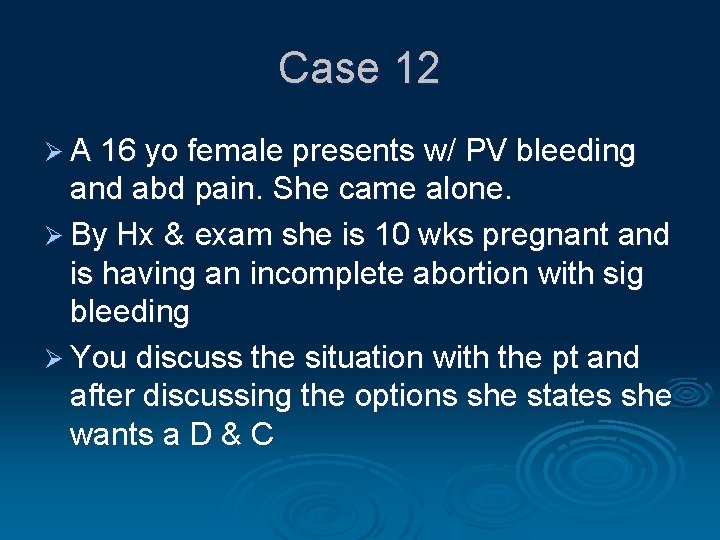 Case 12 Ø A 16 yo female presents w/ PV bleeding and abd pain.