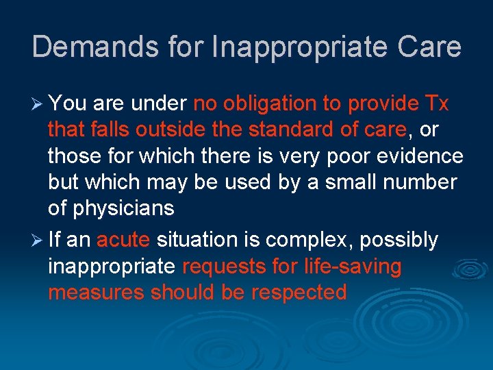 Demands for Inappropriate Care Ø You are under no obligation to provide Tx that