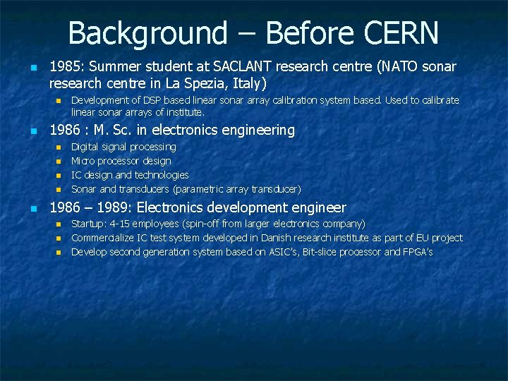 Background – Before CERN n 1985: Summer student at SACLANT research centre (NATO sonar