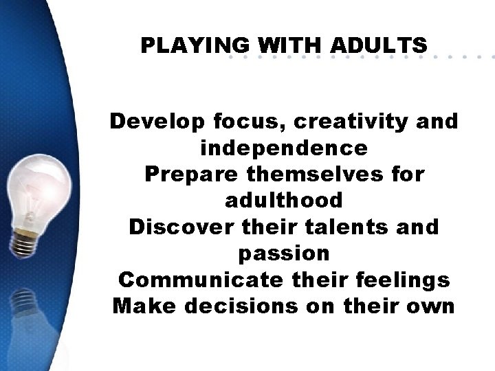 PLAYING WITH ADULTS Develop focus, creativity and independence Prepare themselves for adulthood Discover their