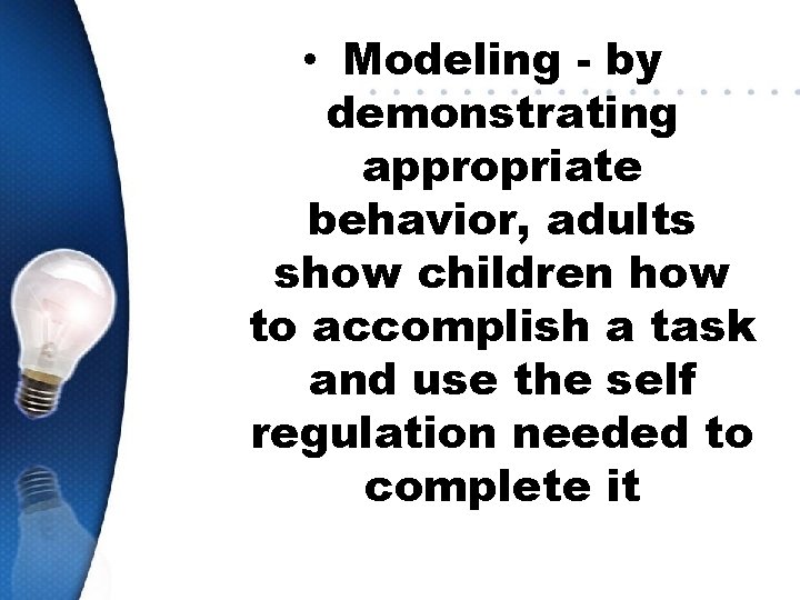  • Modeling - by demonstrating appropriate behavior, adults show children how to accomplish