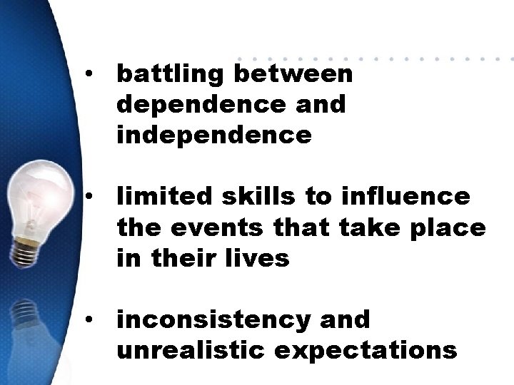  • battling between dependence and independence • limited skills to influence the events