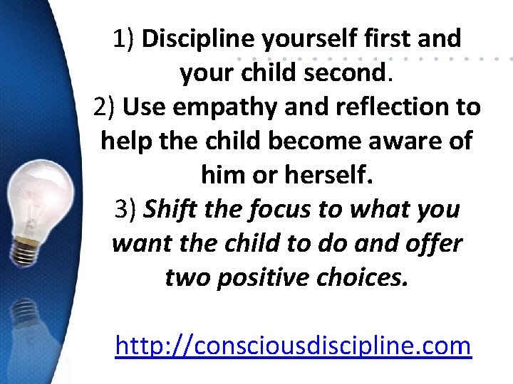 1) Discipline yourself first and your child second. 2) Use empathy and reflection to