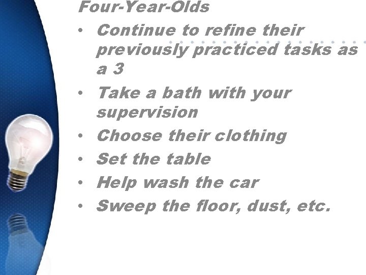 Four-Year-Olds • Continue to refine their previously practiced tasks as a 3 • Take