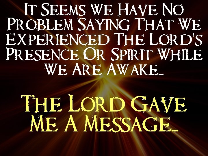 It Seems We Have No Problem Saying That We Experienced The Lord’s Presence Or