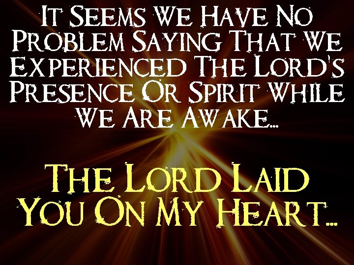 It Seems We Have No Problem Saying That We Experienced The Lord’s Presence Or